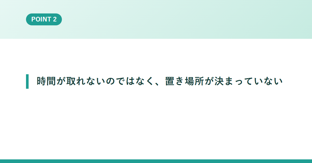 時間が取れないのではなく、置き場所が決まっていない
