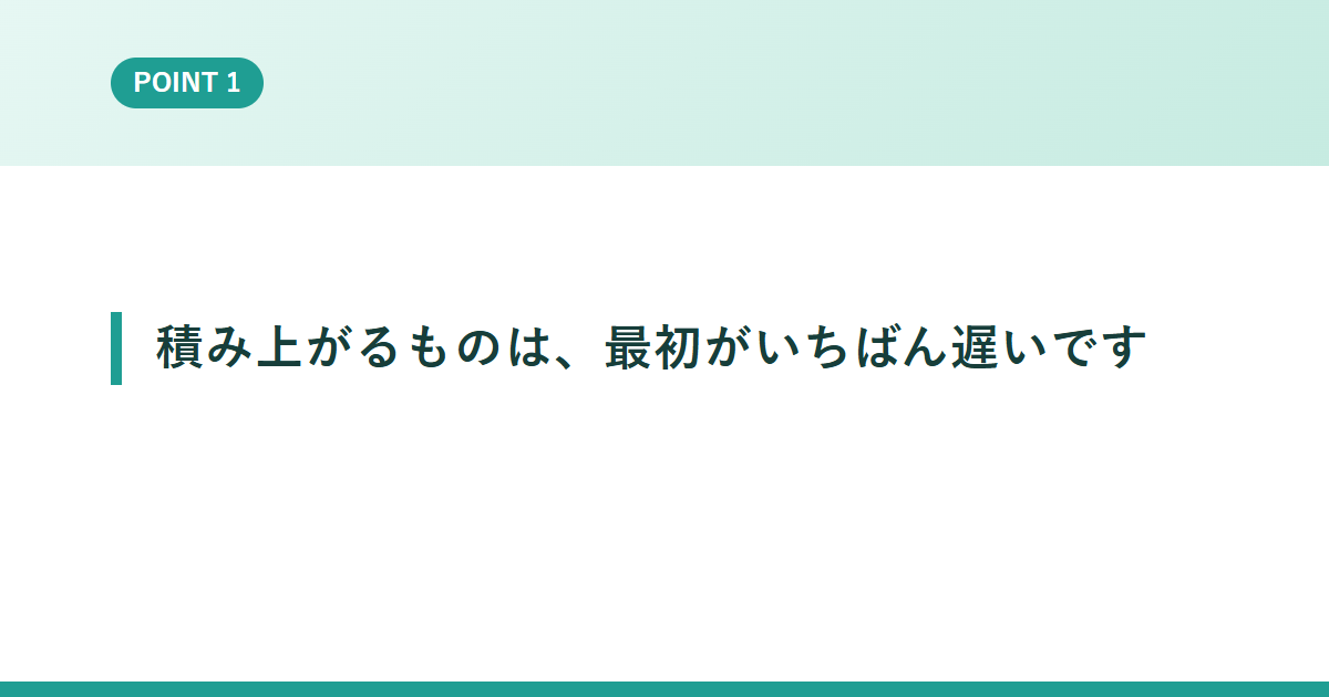 積み上がるものは、最初がいちばん遅いです