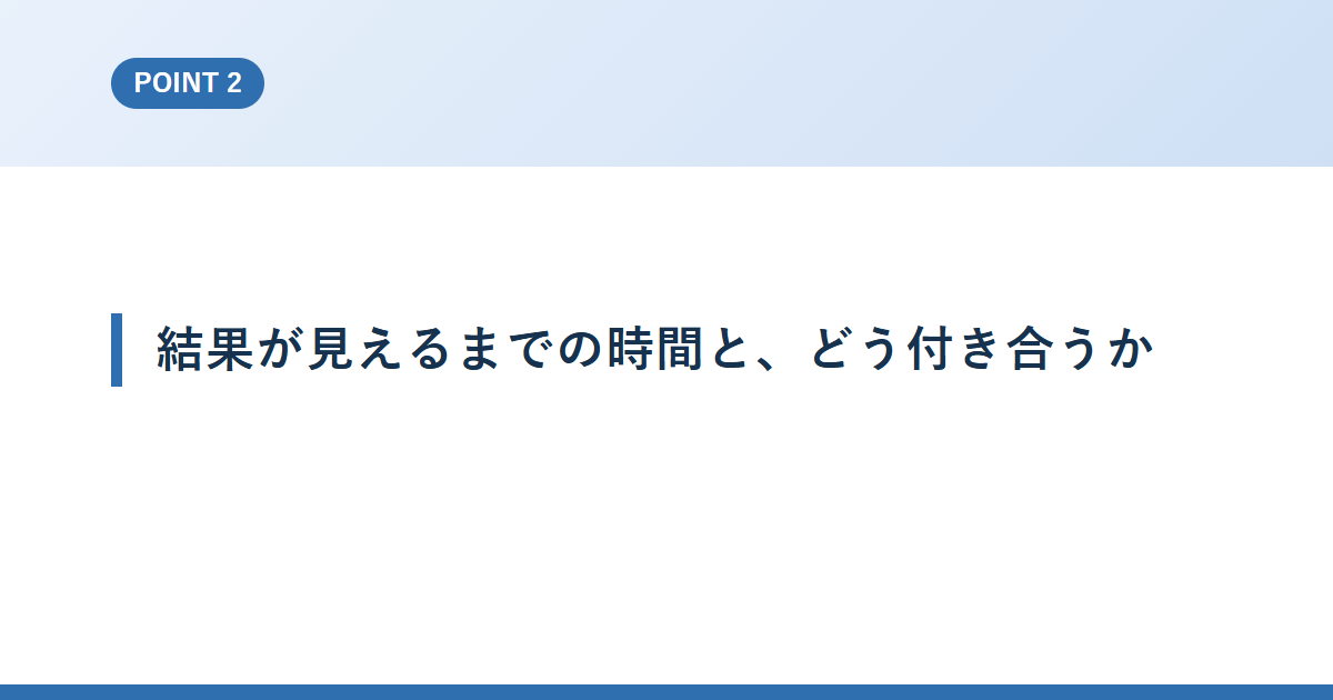 結果が見えるまでの時間と、どう付き合うか