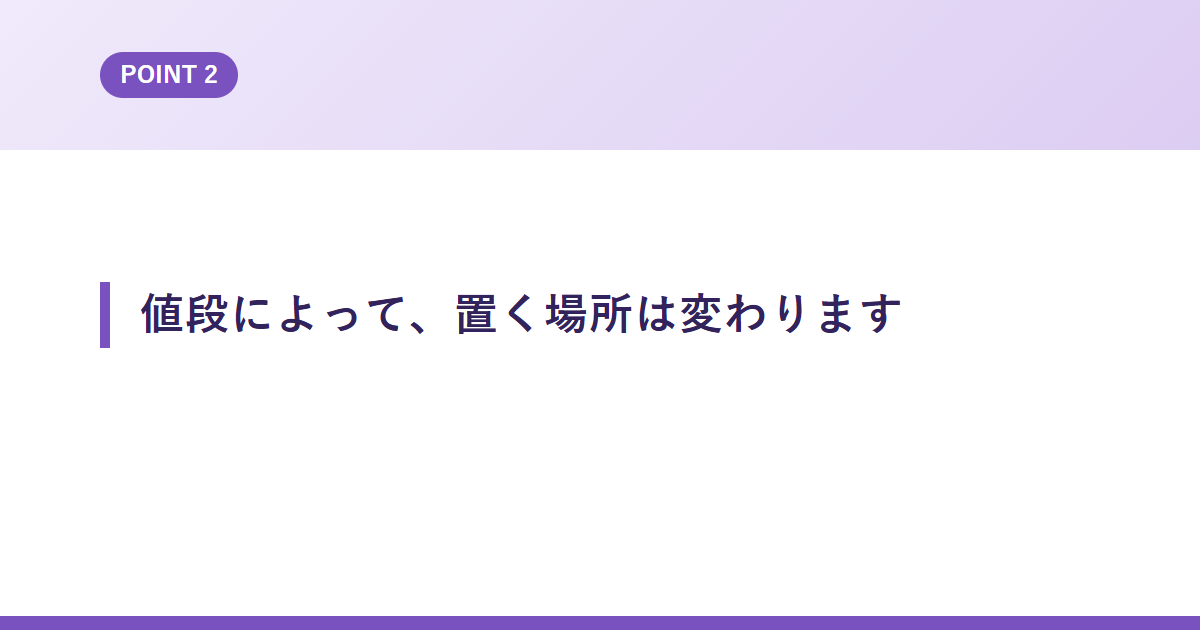 値段によって、置く場所は変わります