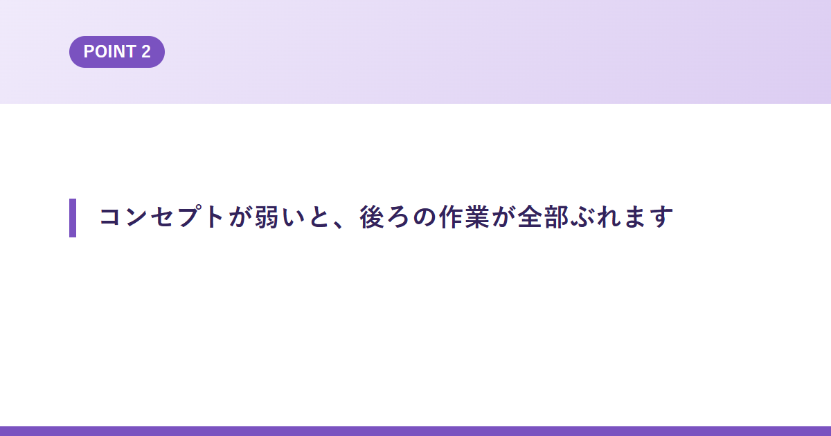 コンセプトが弱いと、後ろの作業が全部ぶれます