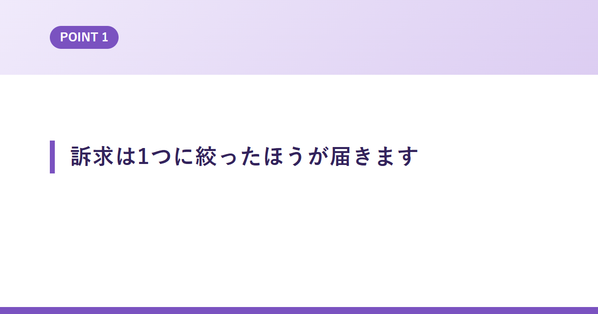 訴求は1つに絞ったほうが届きます
