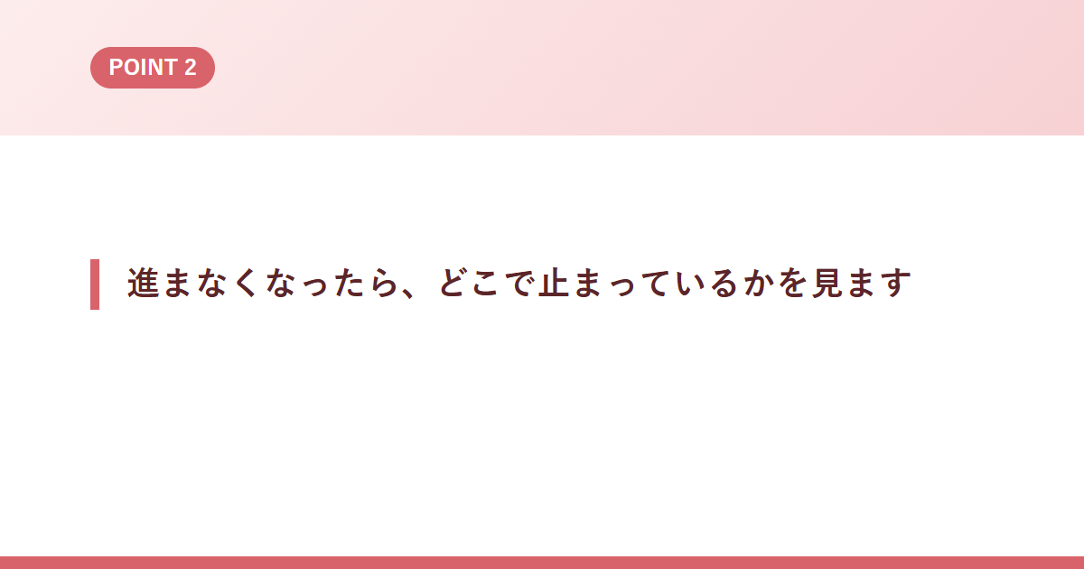 進まなくなったら、どこで止まっているかを見ます