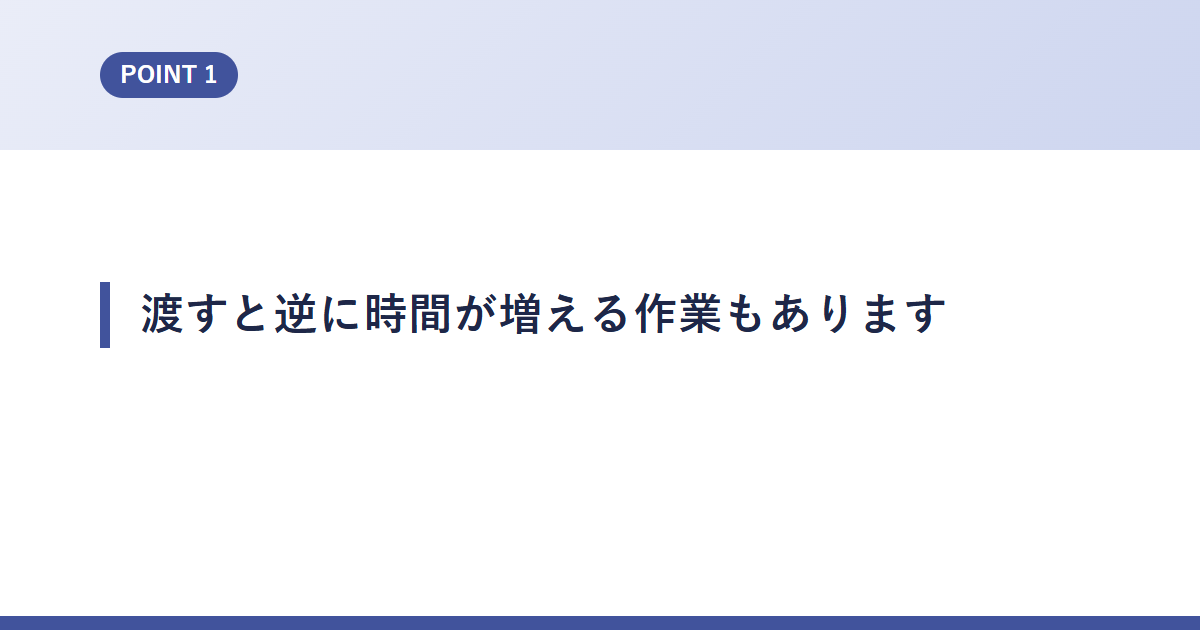 渡すと逆に時間が増える作業もあります